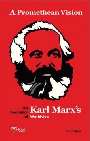 A Promethean Vision: The Formation Of Karl Marx's Worldview